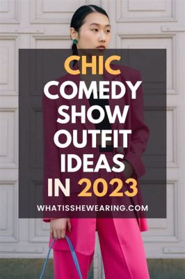 What to Wear Comedy Show: A Sartorial Symphony of Laughter and Logic